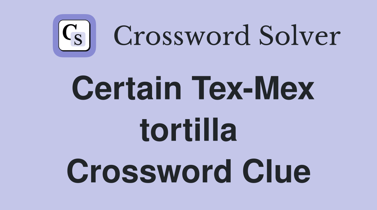 Certain Tex-Mex tortilla Crossword Clue