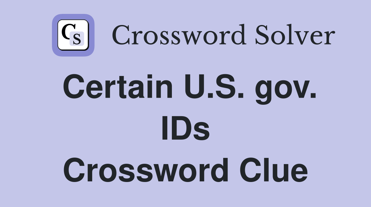 Certain U.S. gov. IDs Crossword Clue