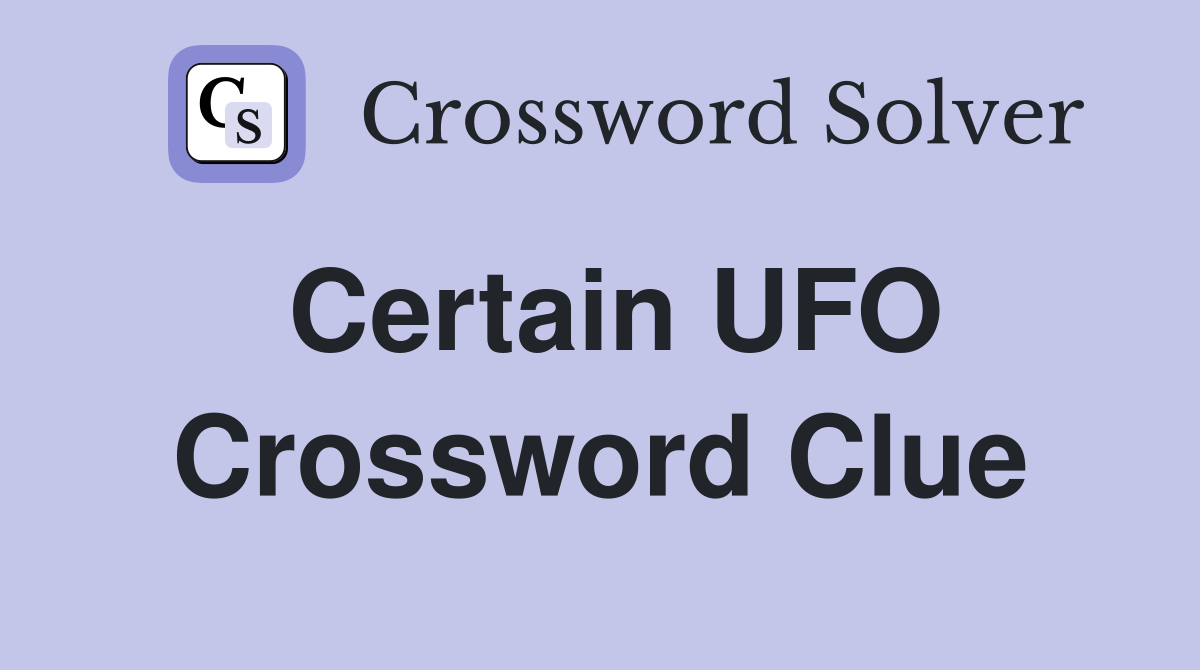 Certain UFO Crossword Clue