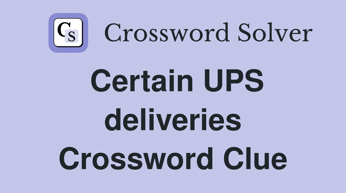 Certain UPS deliveries Crossword Clue