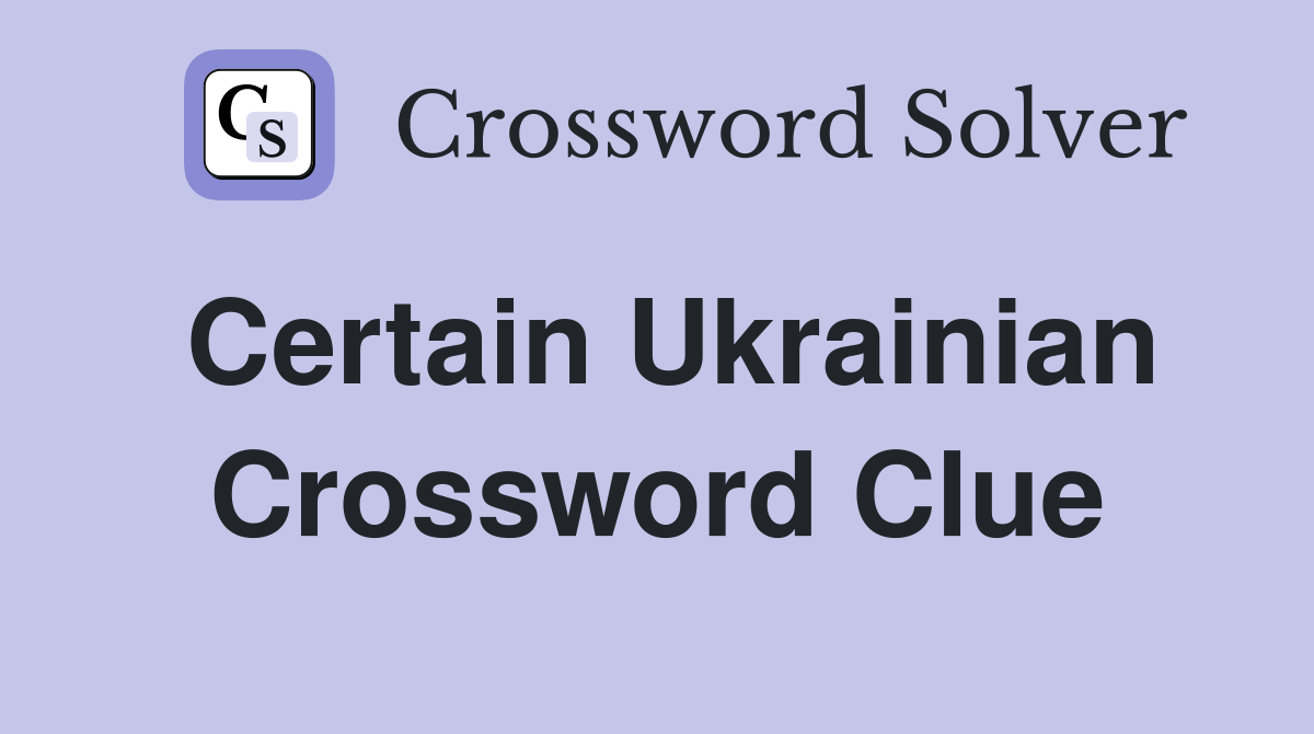 Certain Ukrainian Crossword Clue