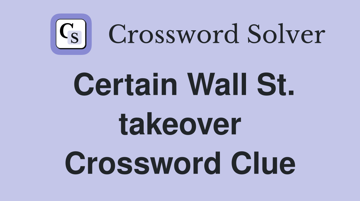 Certain Wall St. takeover Crossword Clue