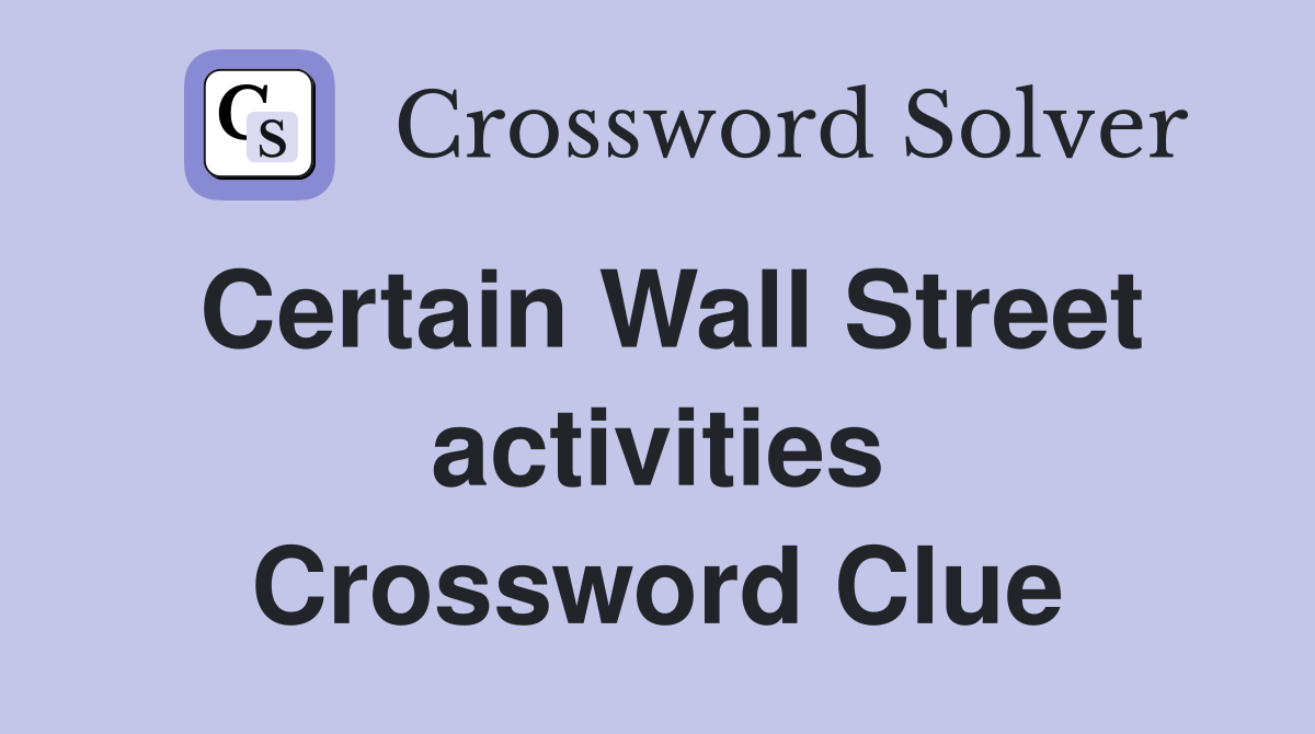 Certain Wall Street activities Crossword Clue