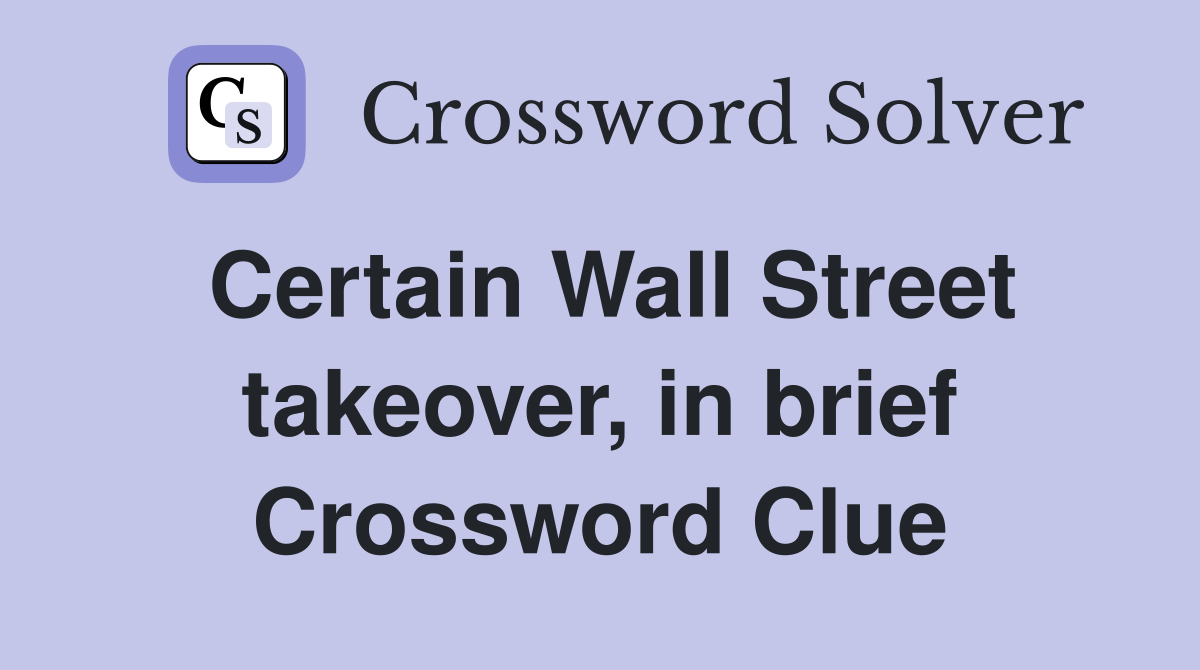 Certain Wall Street takeover, in brief Crossword Clue