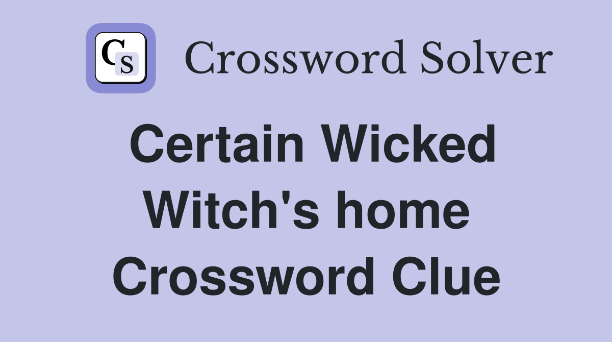 Certain Wicked Witch's home Crossword Clue