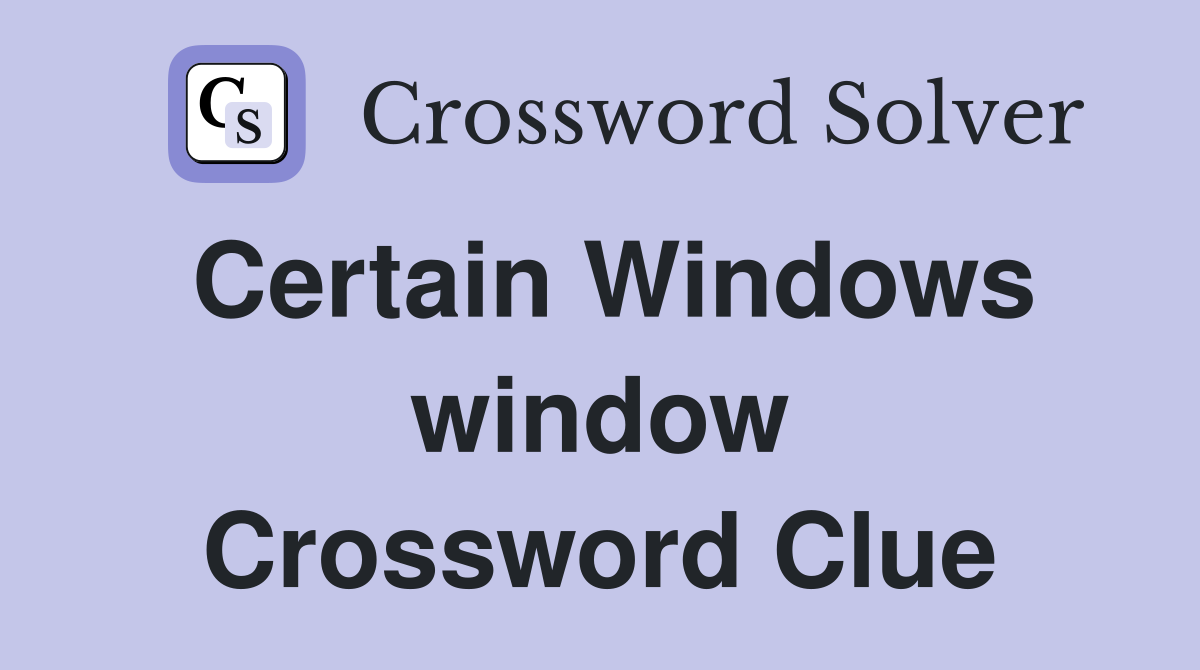 Certain Windows window Crossword Clue