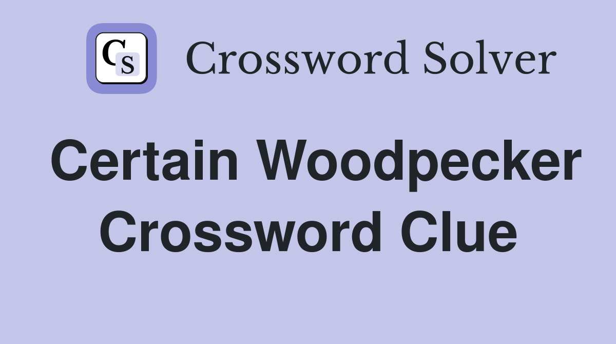 Certain Woodpecker Crossword Clue