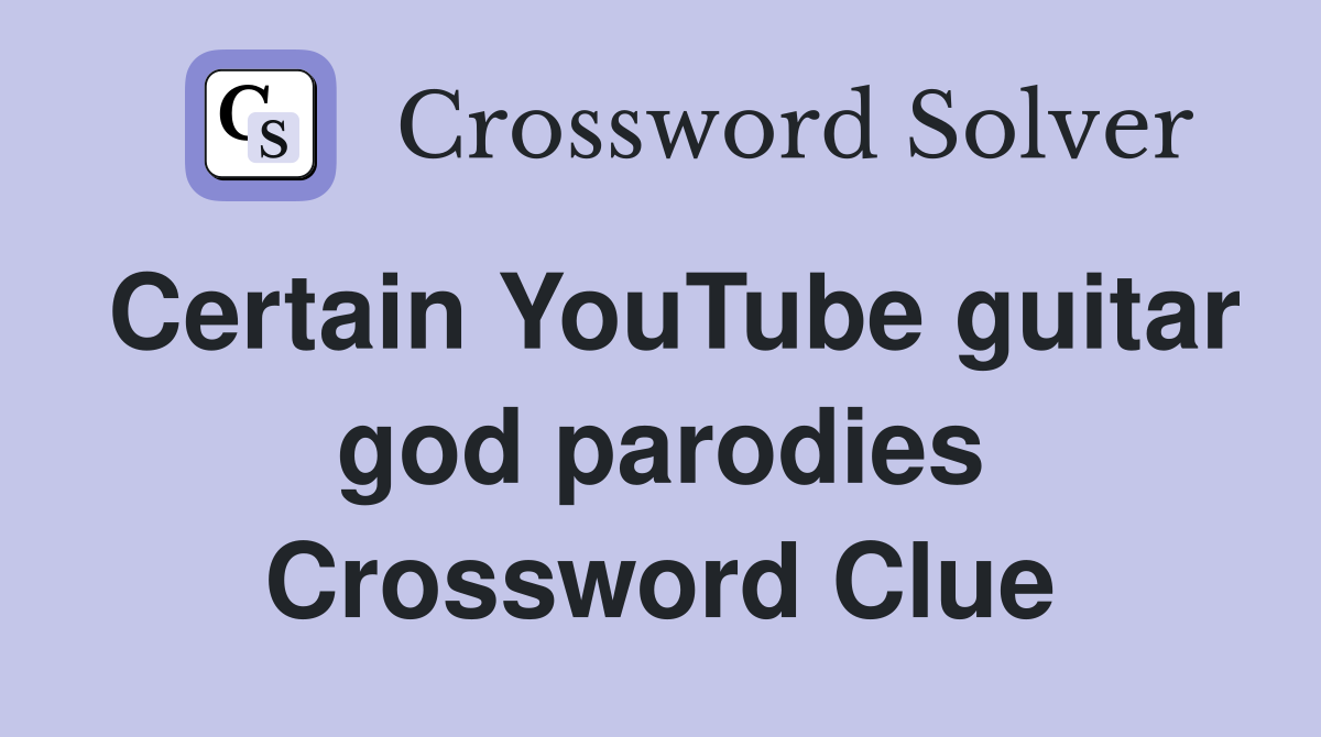 Certain YouTube guitar god parodies Crossword Clue