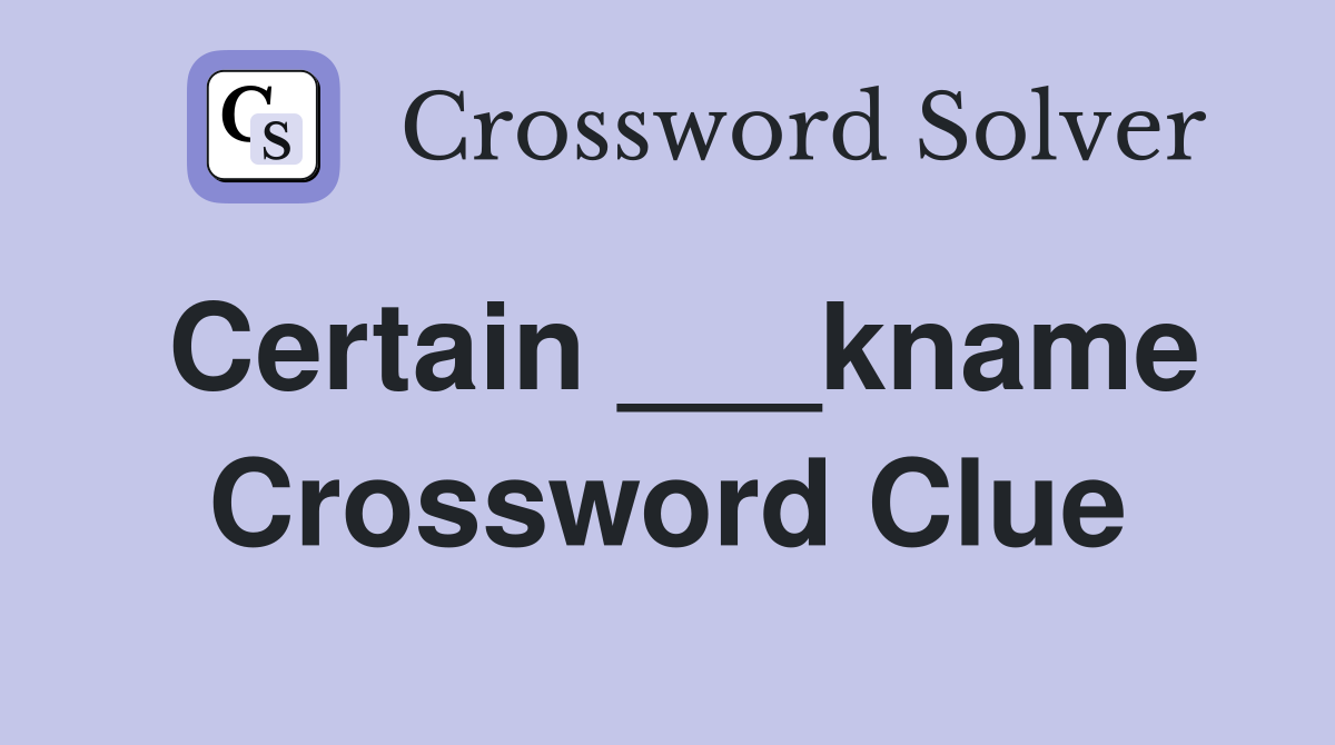 Certain ___kname Crossword Clue