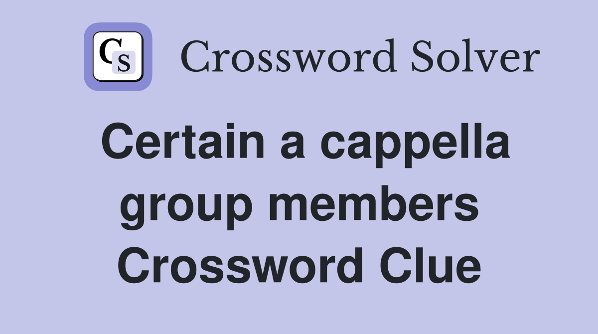 Certain a cappella group members Crossword Clue