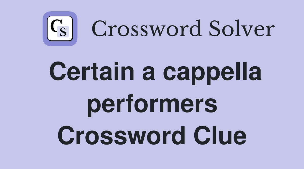 Certain a cappella performers Crossword Clue