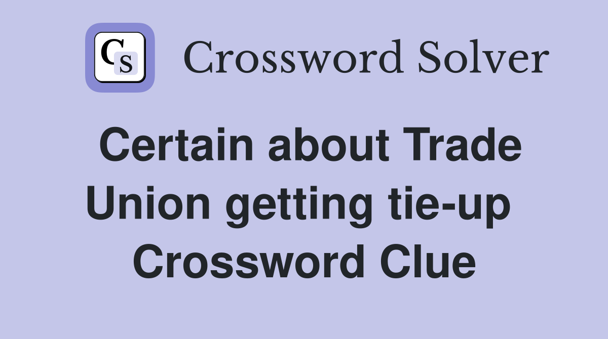 Certain about Trade Union getting tie-up  Crossword Clue