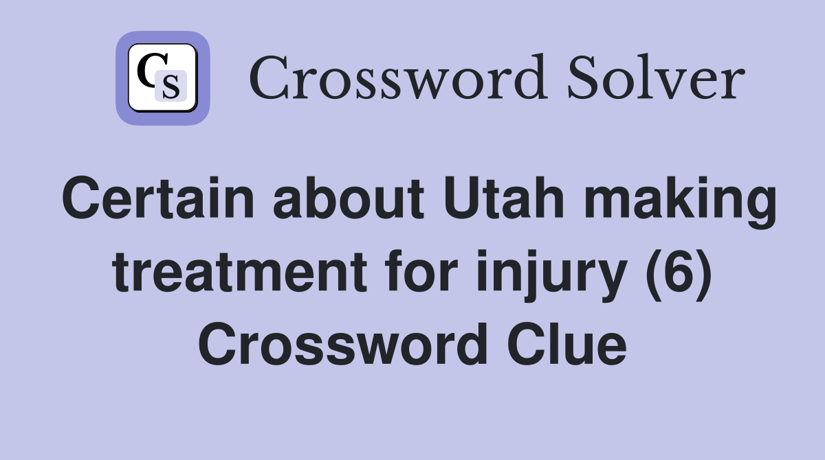 Certain about Utah making treatment for injury (6) Crossword Clue