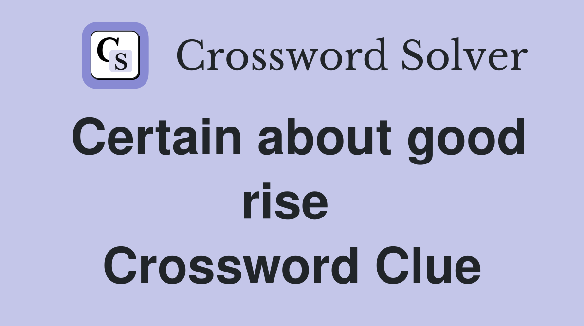 Certain about good rise  Crossword Clue