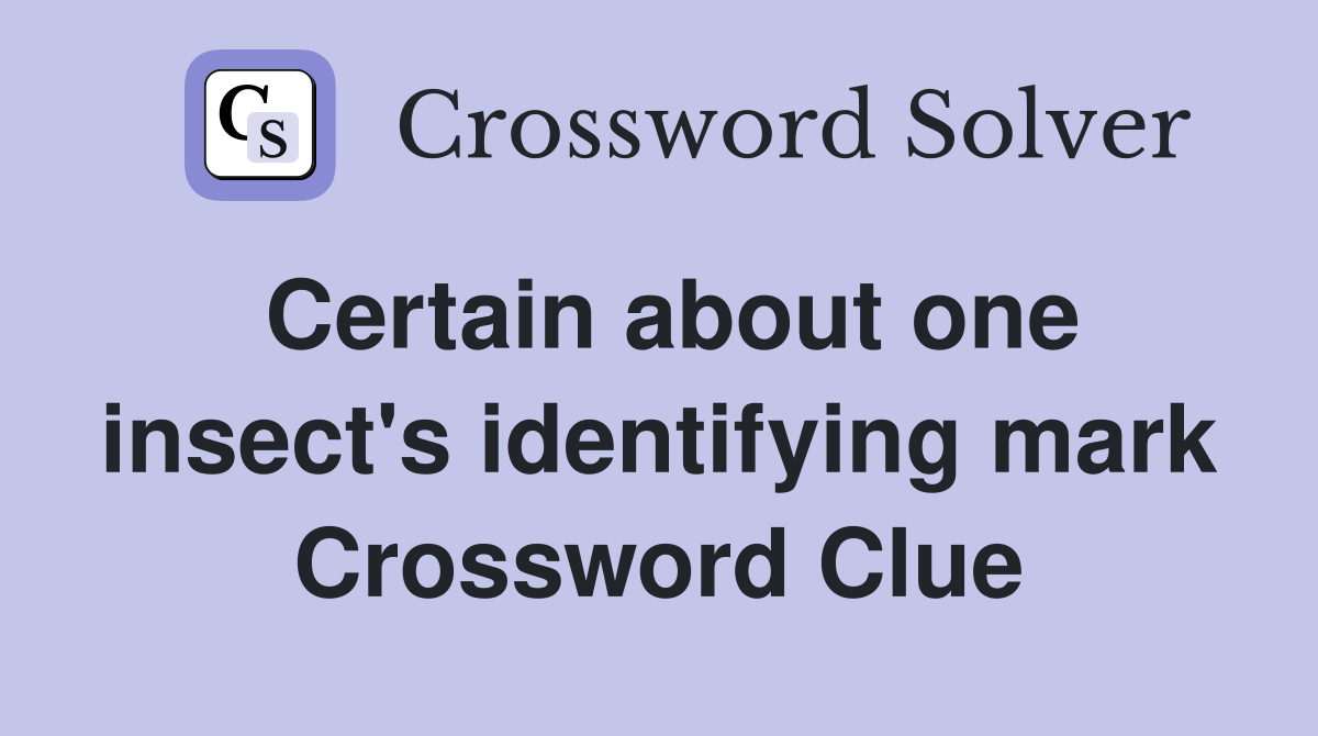 Certain about one insect's identifying mark Crossword Clue