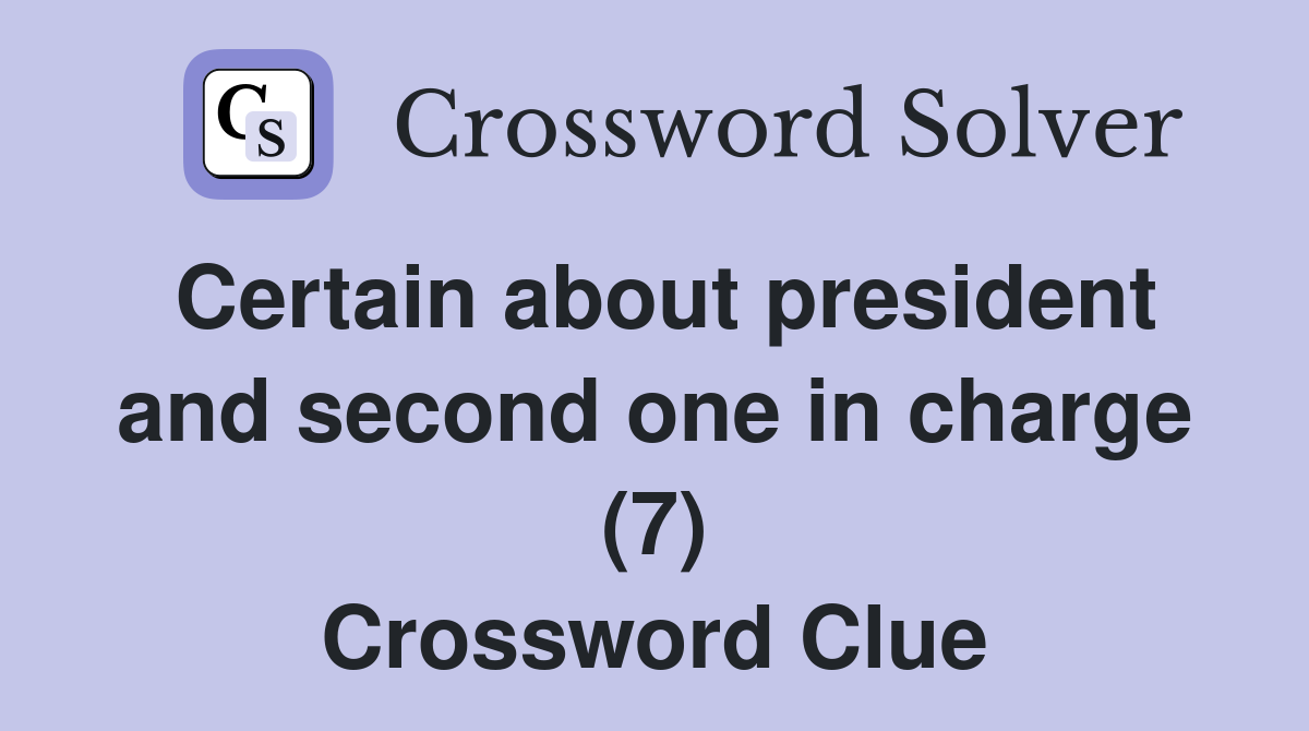 Certain about president and second one in charge (7) Crossword Clue