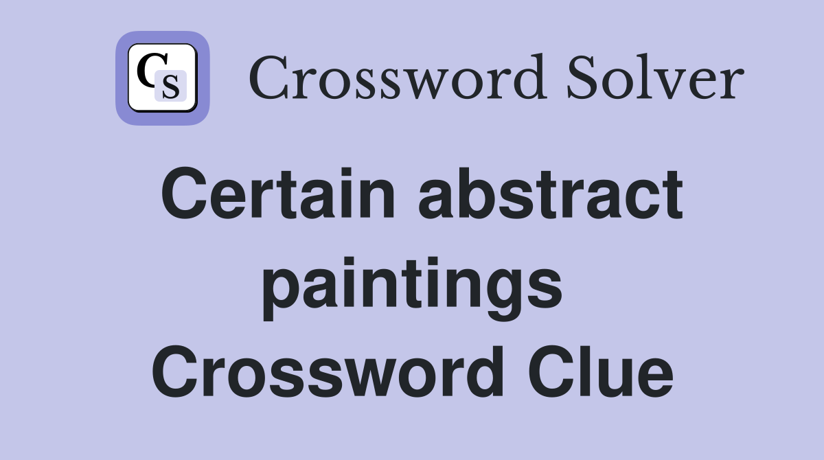 Certain abstract paintings Crossword Clue