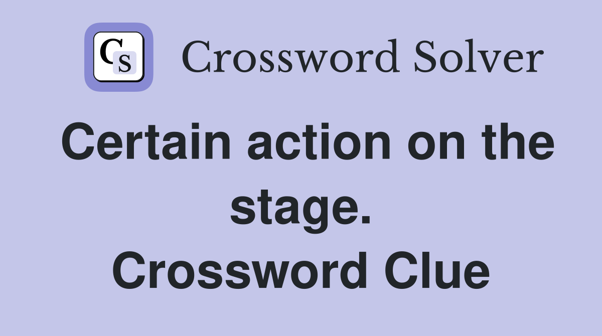 Certain action on the stage. Crossword Clue