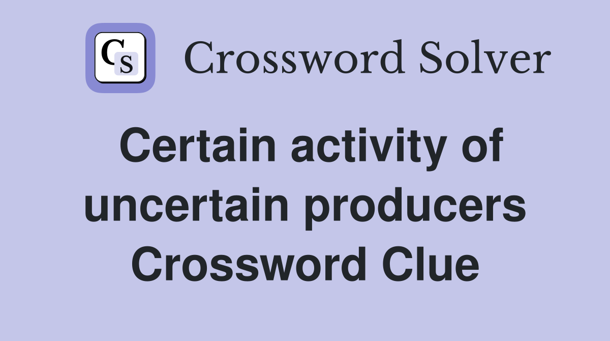 Certain activity of uncertain producers Crossword Clue