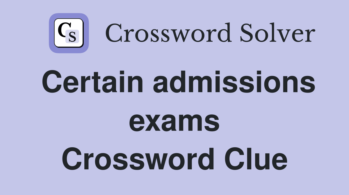 Certain admissions exams Crossword Clue