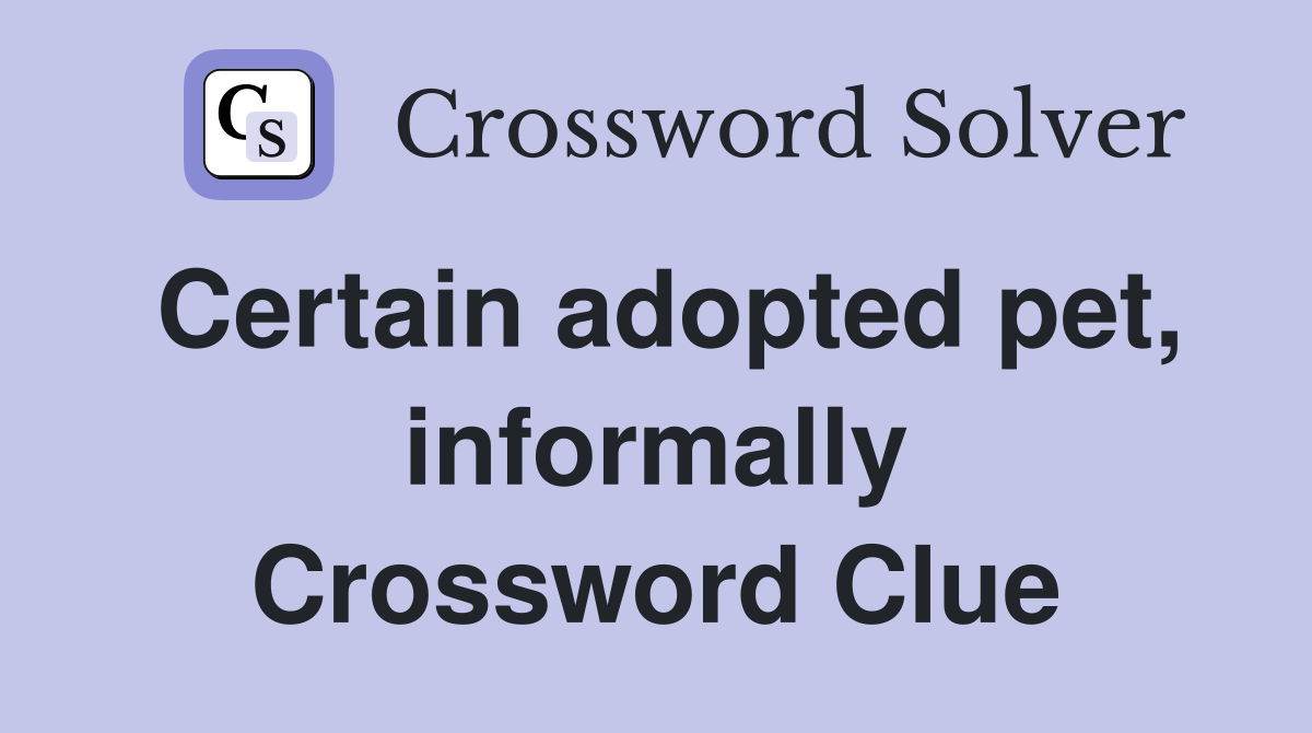 Certain adopted pet, informally Crossword Clue