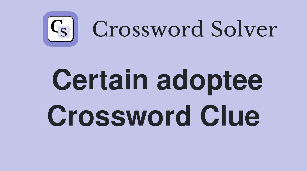 Certain adoptee Crossword Clue