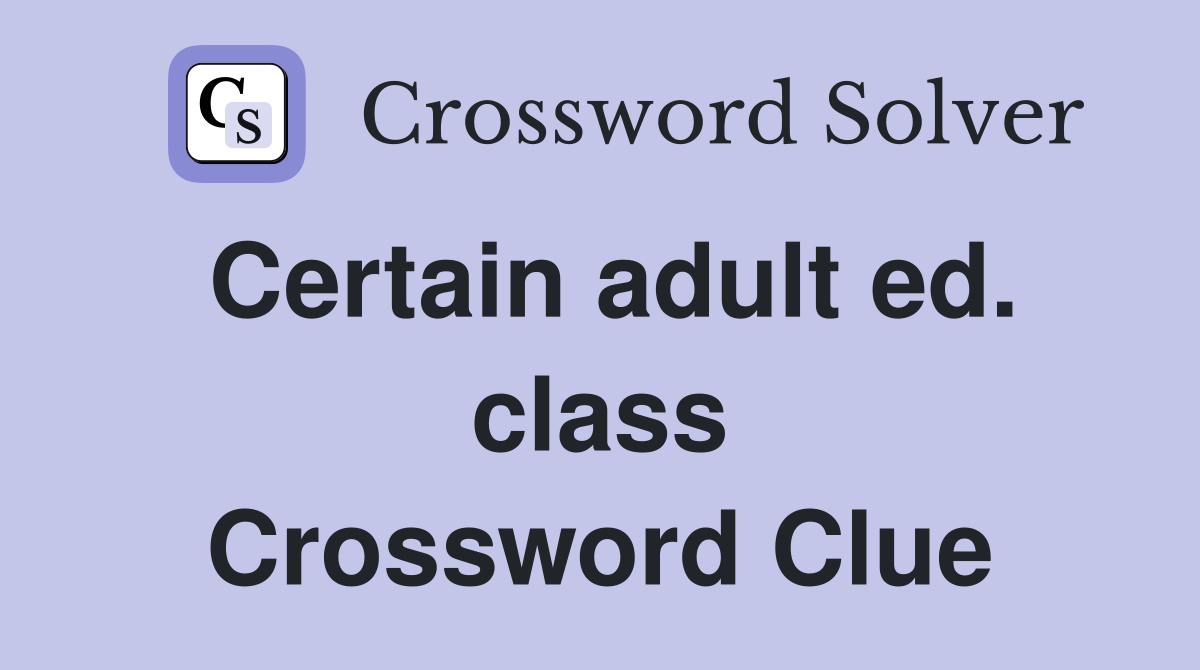 Certain adult ed. class Crossword Clue