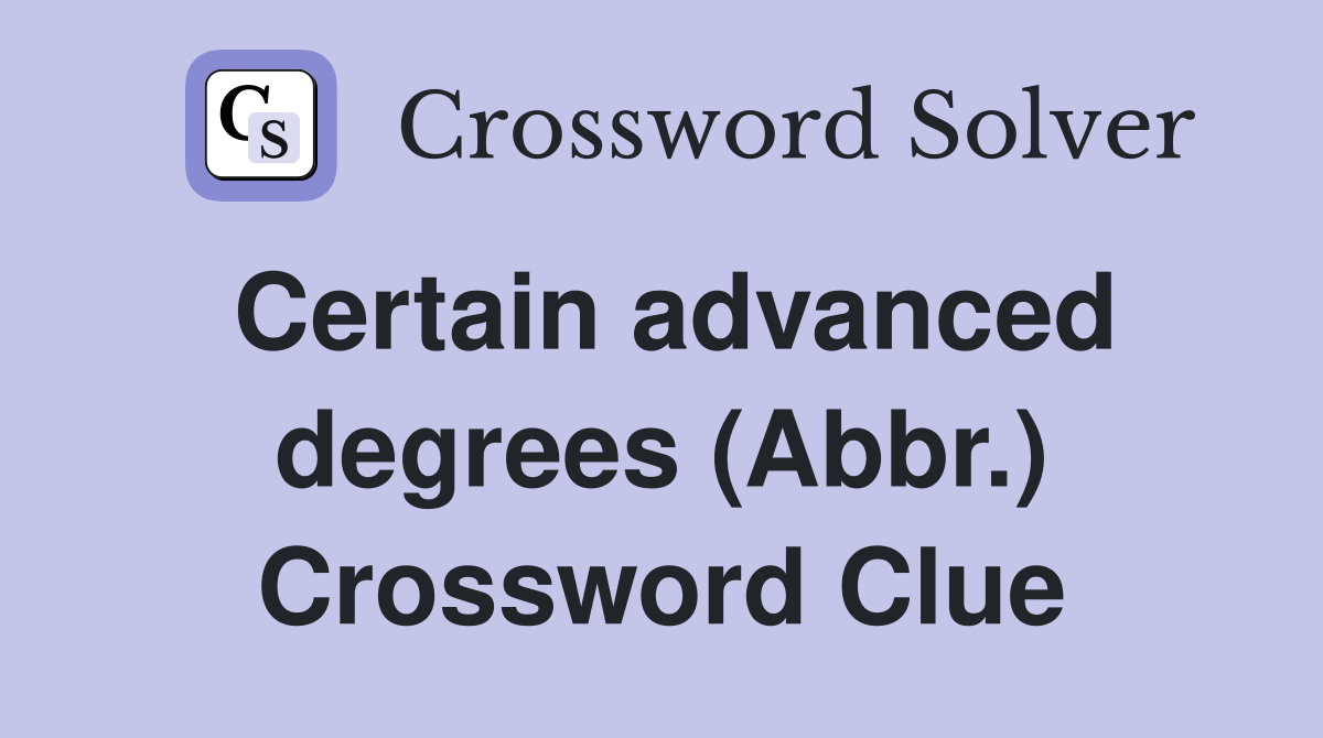 Certain advanced degrees (Abbr.) Crossword Clue