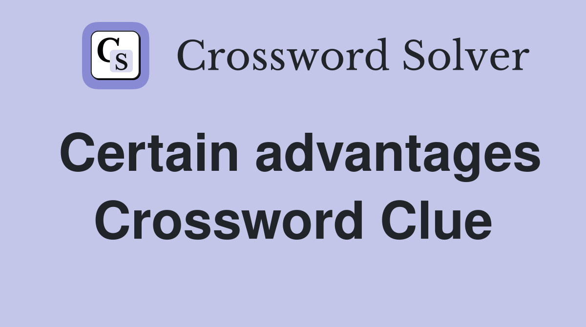 Certain advantages Crossword Clue
