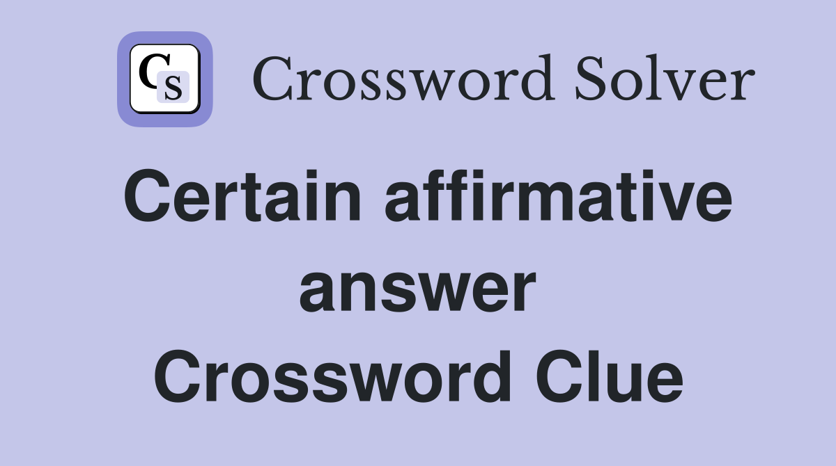 Certain affirmative answer Crossword Clue