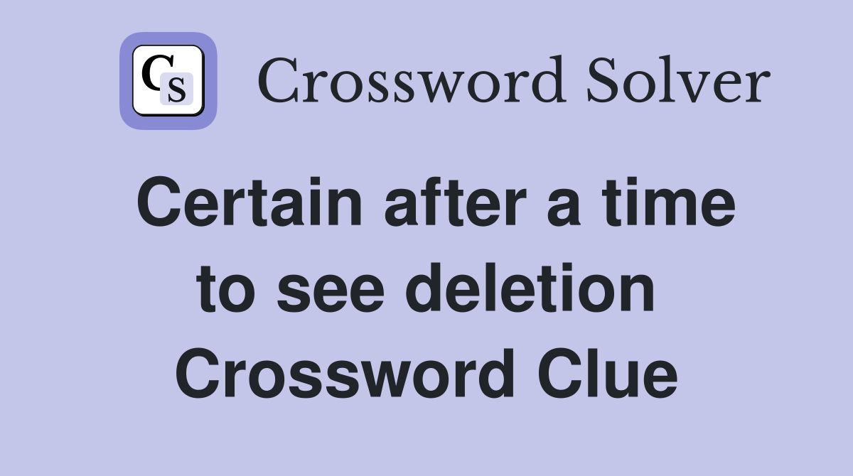 Certain after a time to see deletion Crossword Clue