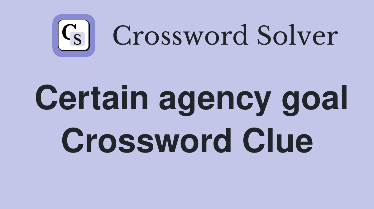 Certain agency goal Crossword Clue