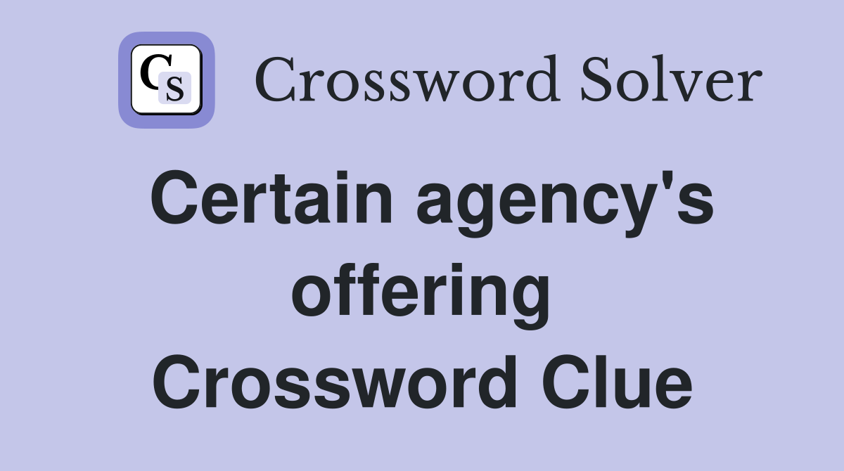 Certain agency's offering Crossword Clue