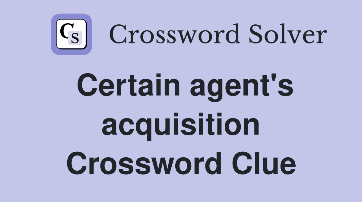 Certain agent's acquisition Crossword Clue