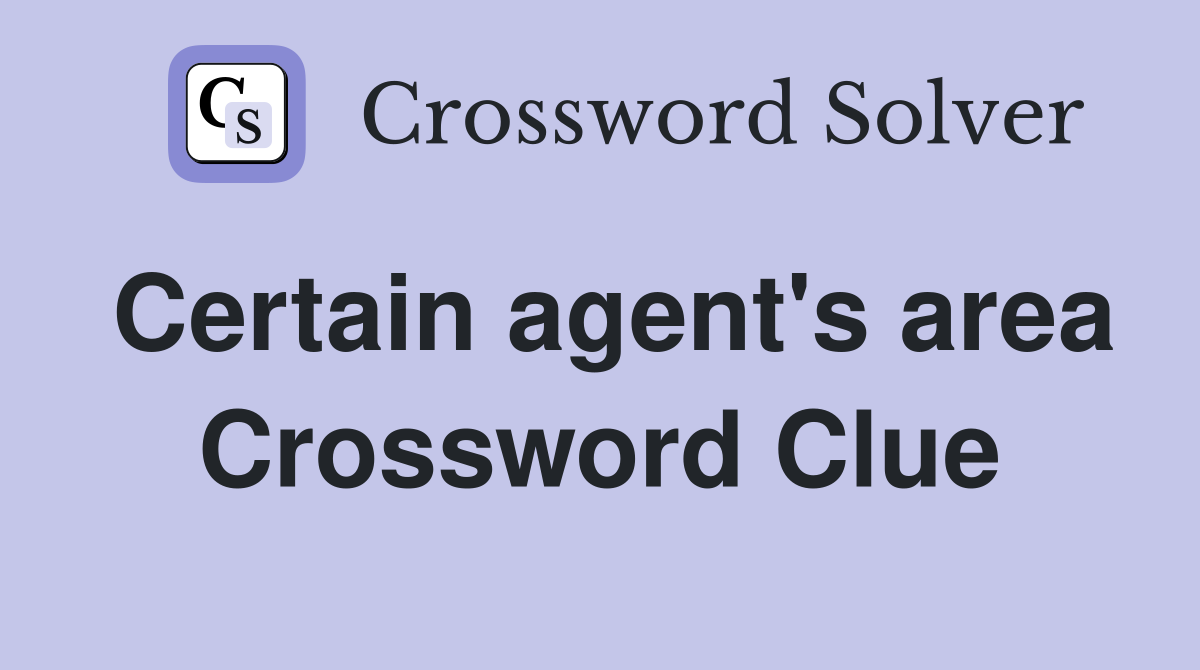 Certain agent's area Crossword Clue