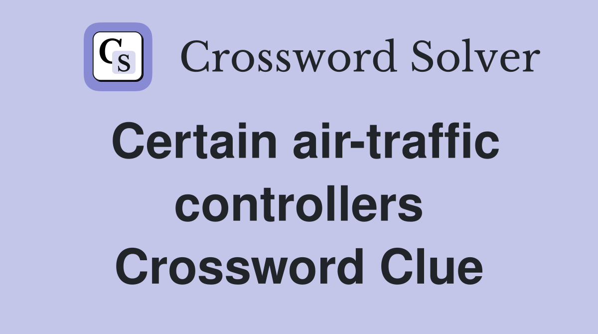 Certain air-traffic controllers Crossword Clue