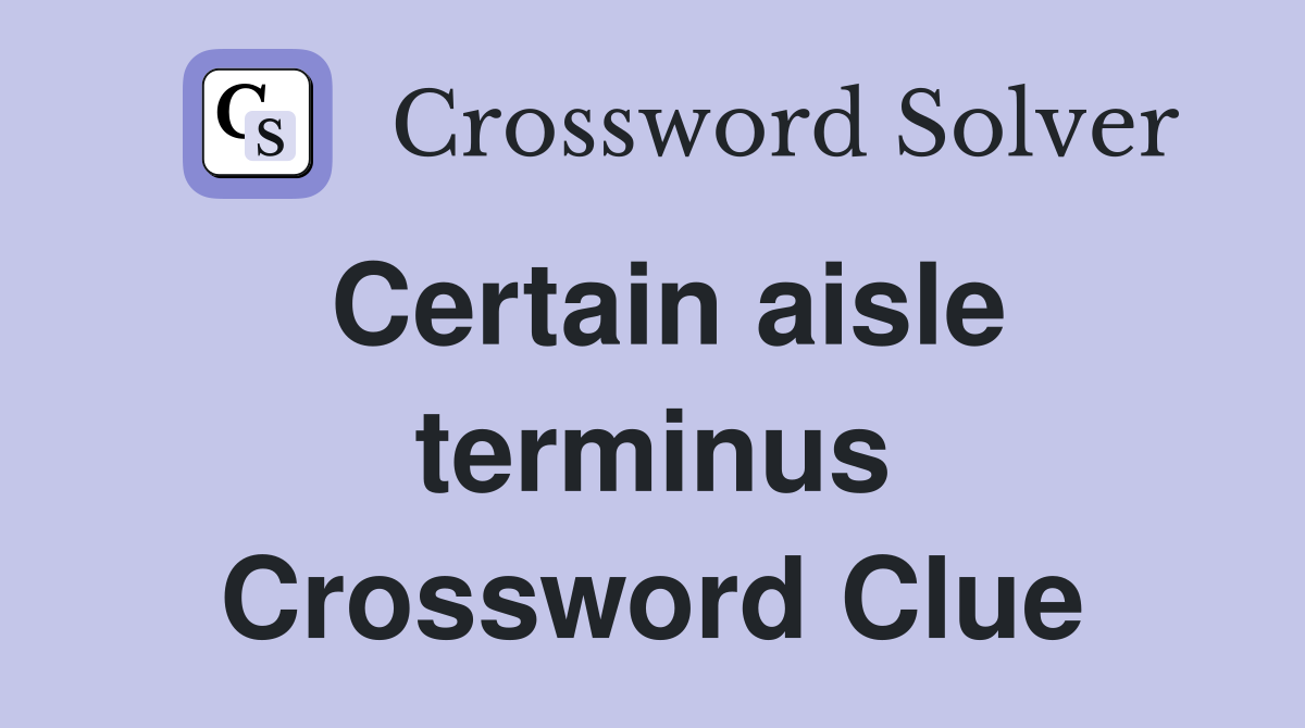 Certain aisle terminus Crossword Clue