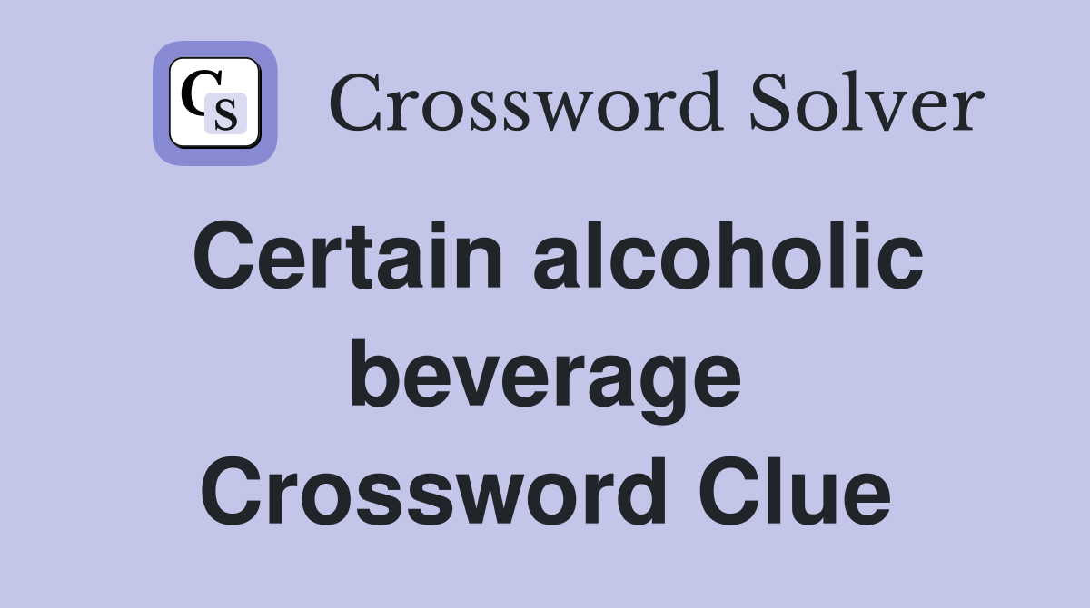 Certain alcoholic beverage Crossword Clue