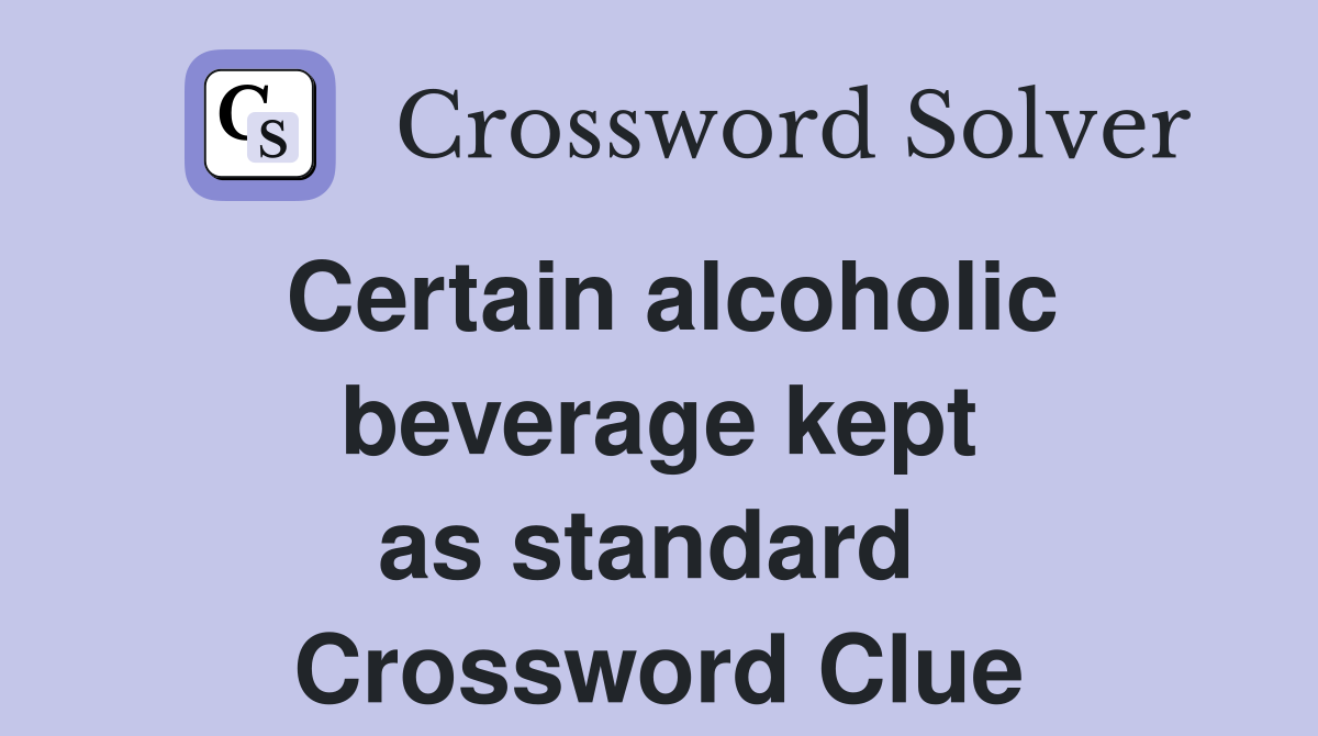 Certain alcoholic beverage kept as standard  Crossword Clue