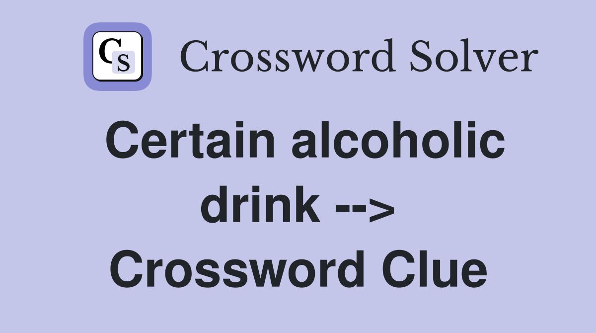 Certain alcoholic drink --> Crossword Clue
