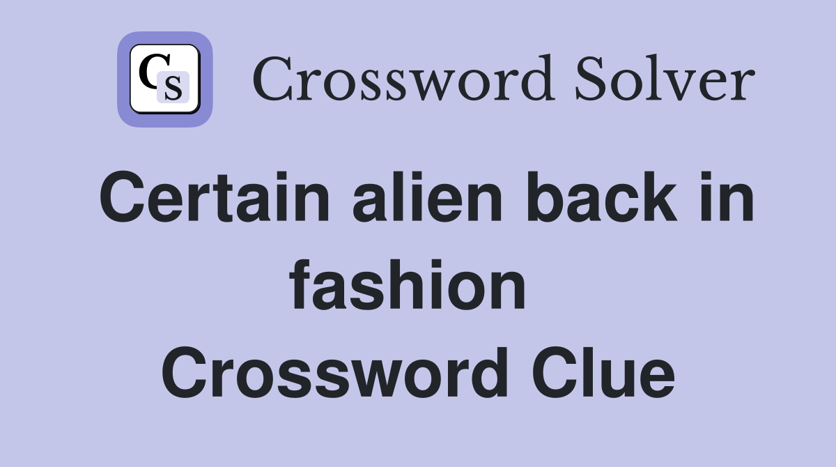 Certain alien back in fashion  Crossword Clue