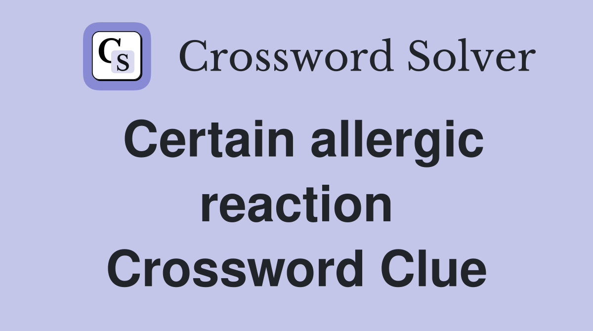 Certain allergic reaction Crossword Clue