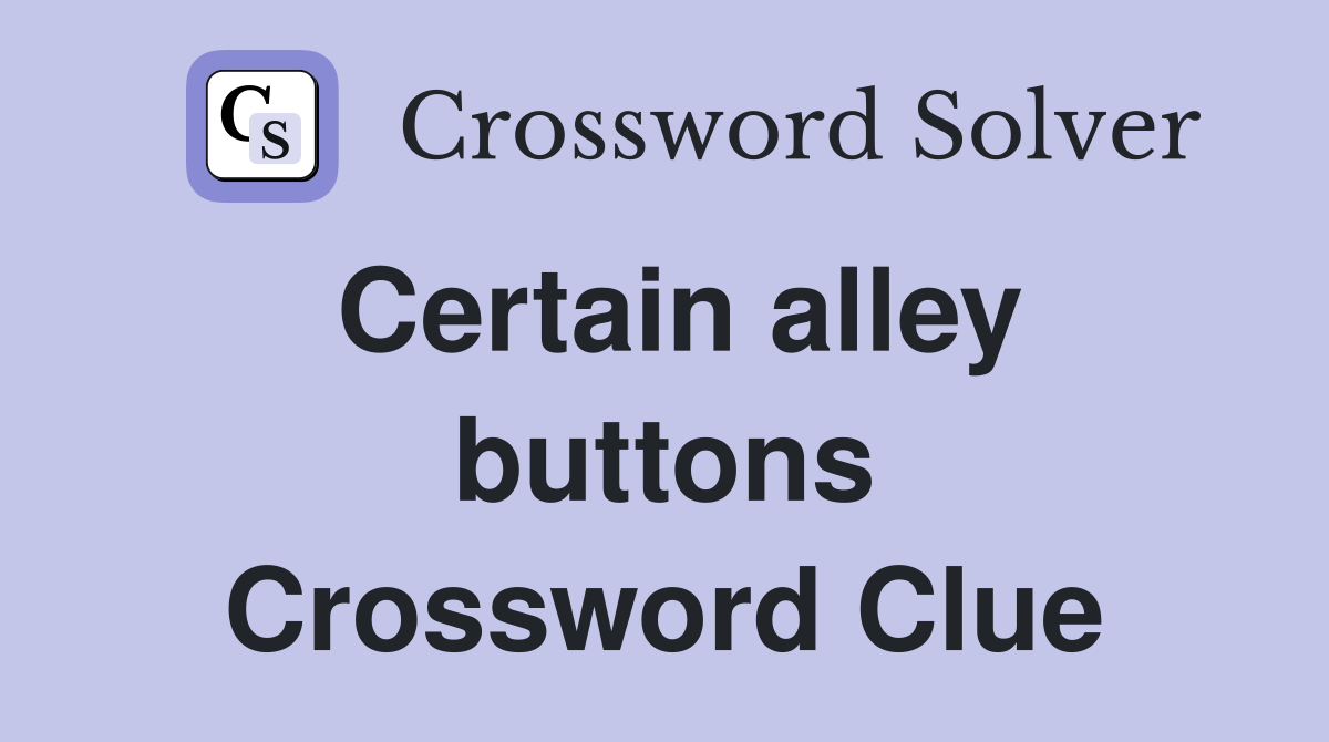 Certain alley buttons Crossword Clue