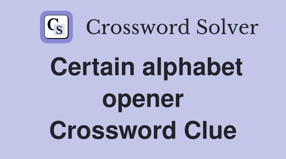 Certain alphabet opener Crossword Clue