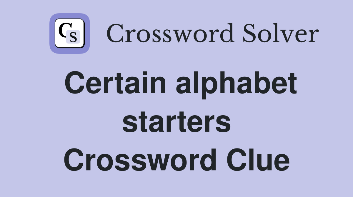 Certain alphabet starters Crossword Clue