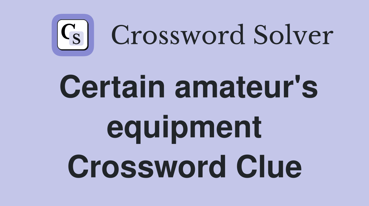 Certain amateur's equipment Crossword Clue