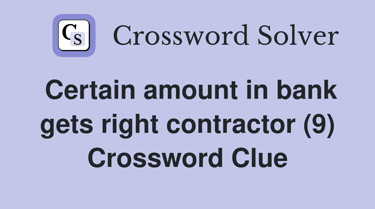 Certain amount in bank gets right contractor (9) Crossword Clue