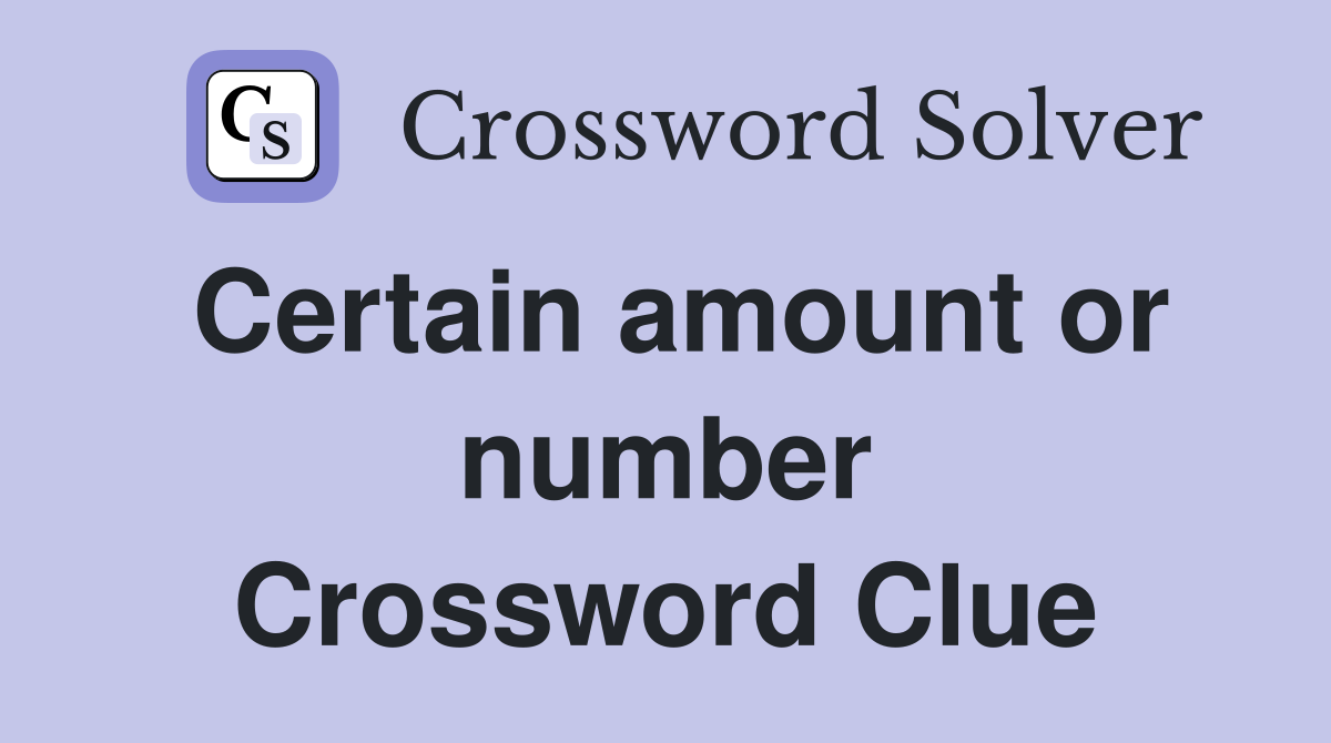 Certain amount or number Crossword Clue