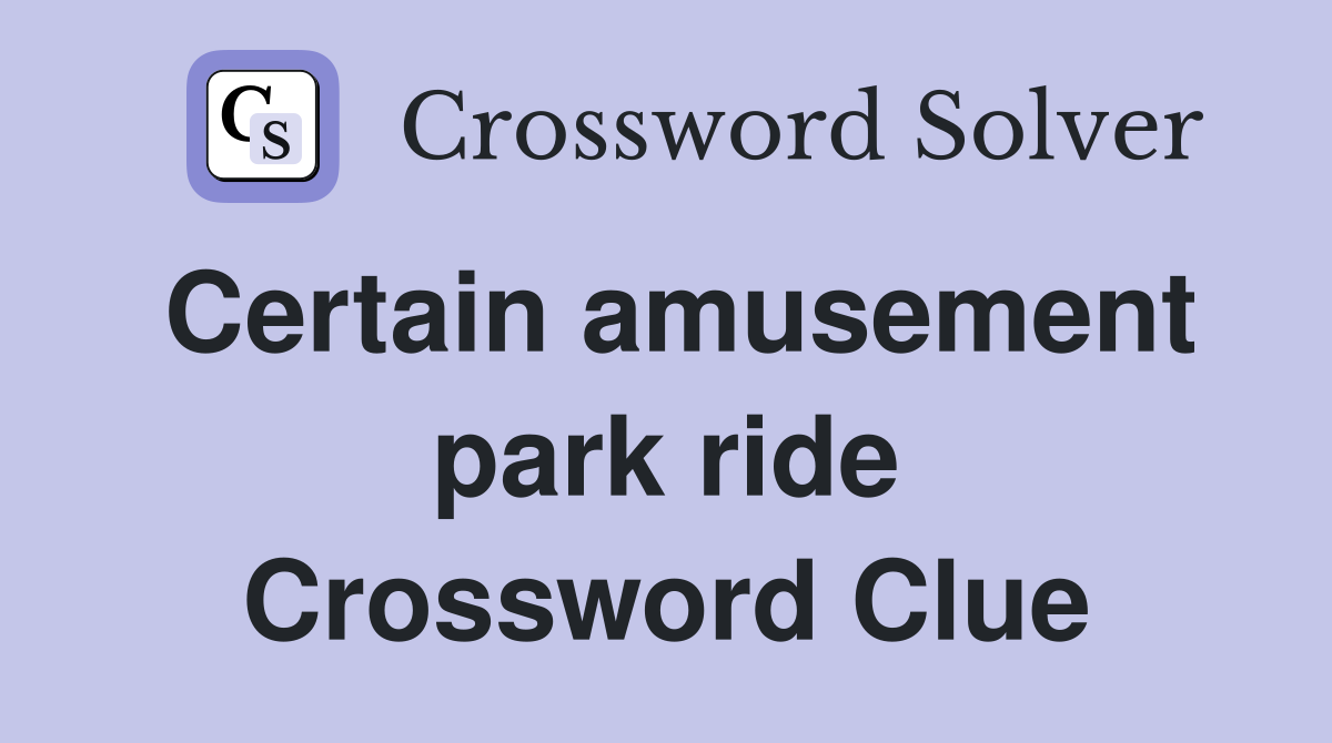 Certain amusement park ride Crossword Clue
