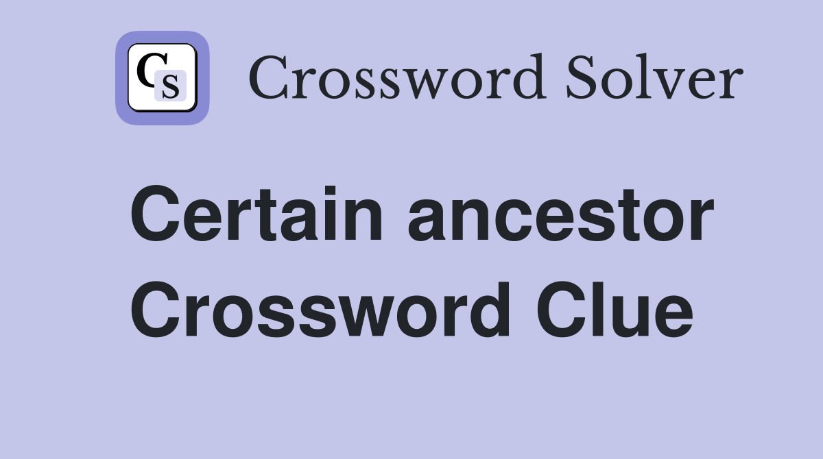 Certain ancestor Crossword Clue